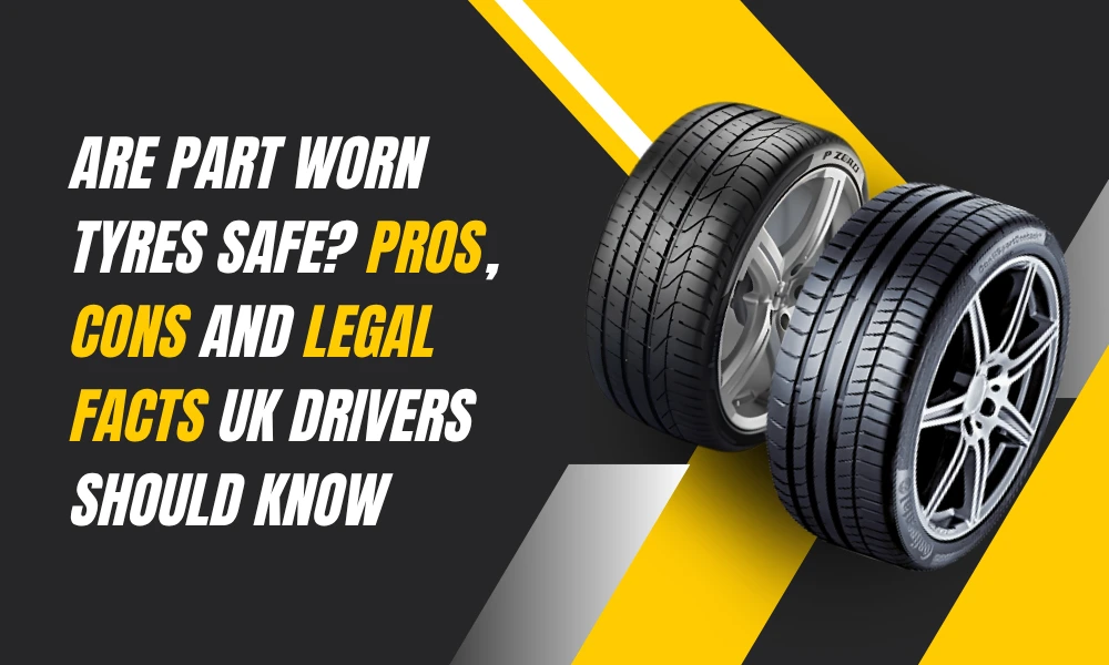 Are Part Worn Tyres Safe? Pros, Cons and Legal Facts UK Drivers Should Know