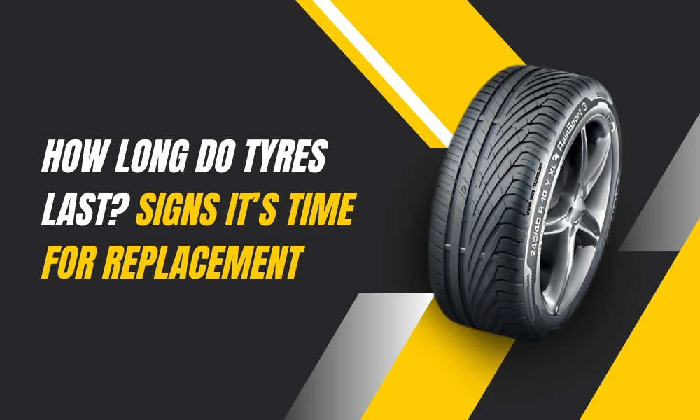 How Long Do Tyres Last? Signs It’s Time for Replacement
